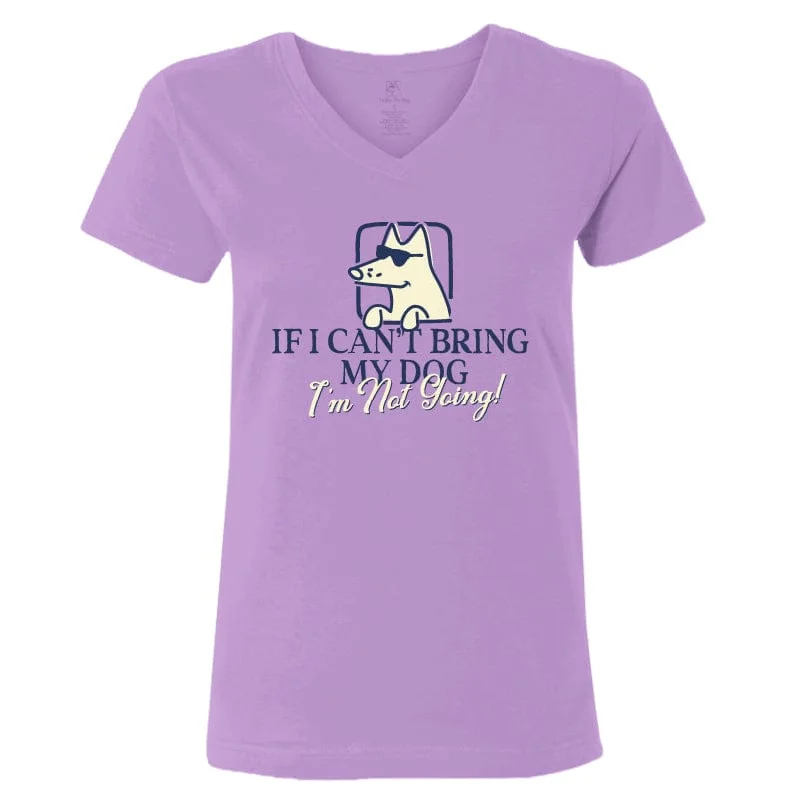 If I Can't Bring My Dog - Ladies T-Shirt V-Neck